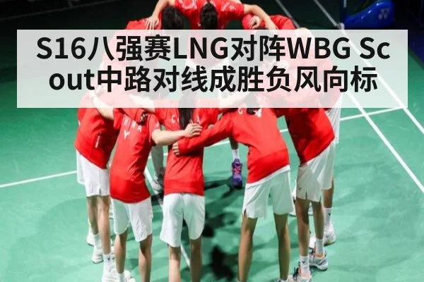 S16八强赛LNG对阵WBG Scout中路对线成胜负风向标